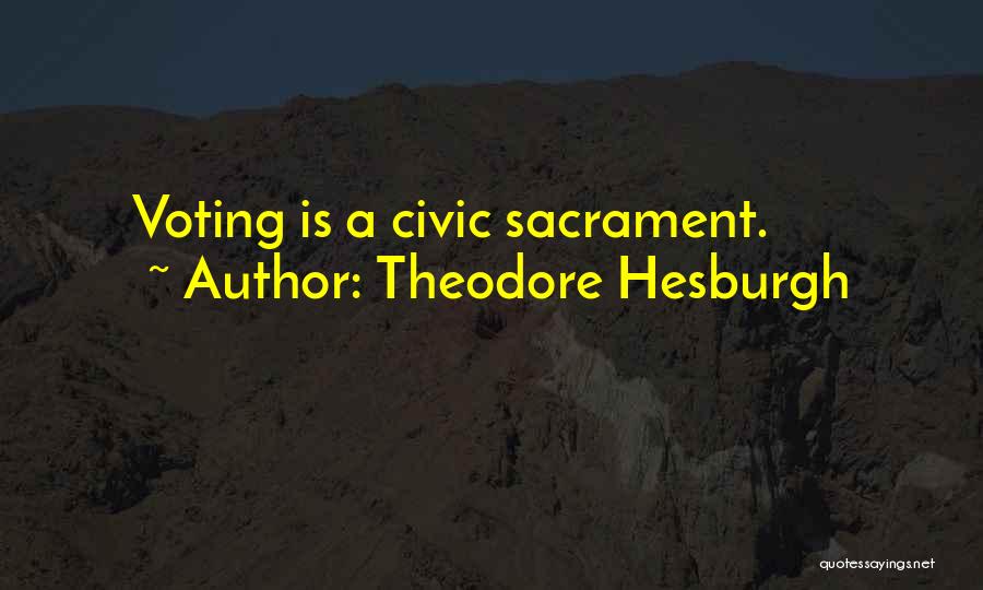 Theodore Hesburgh Quotes: Voting Is A Civic Sacrament.
