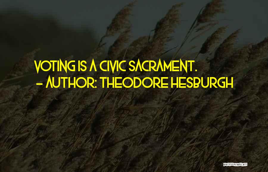 Theodore Hesburgh Quotes: Voting Is A Civic Sacrament.
