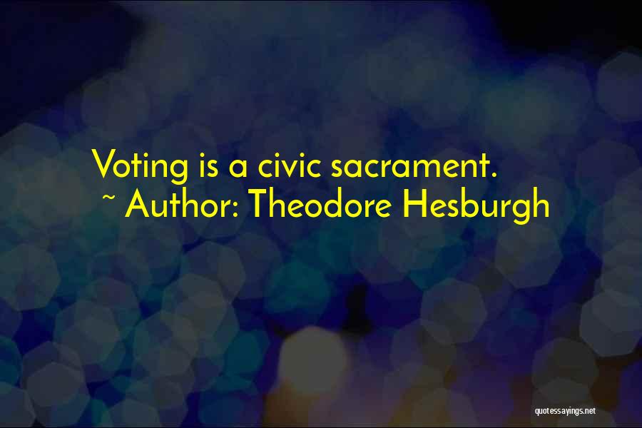 Theodore Hesburgh Quotes: Voting Is A Civic Sacrament.