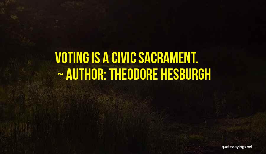 Theodore Hesburgh Quotes: Voting Is A Civic Sacrament.