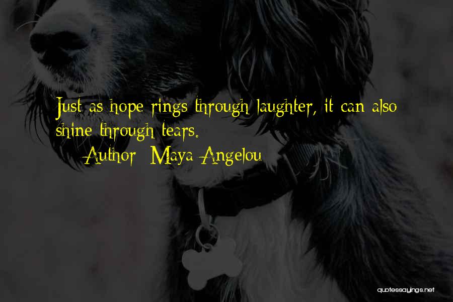 Maya Angelou Quotes: Just As Hope Rings Through Laughter, It Can Also Shine Through Tears.
