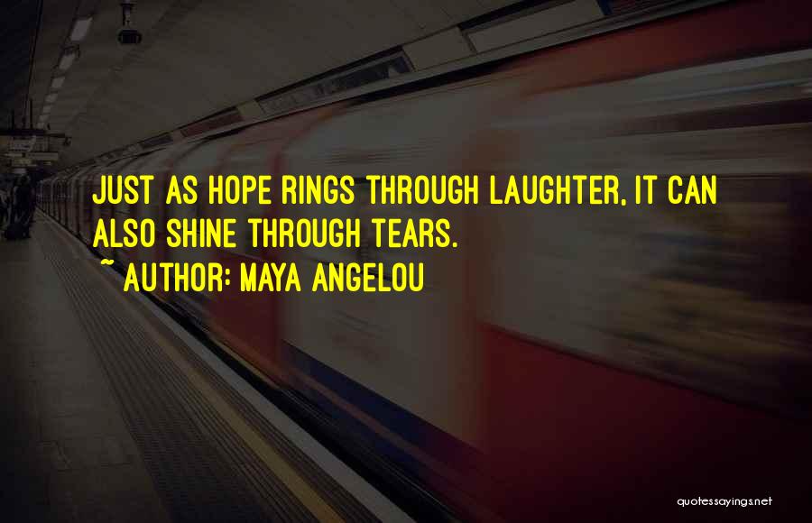 Maya Angelou Quotes: Just As Hope Rings Through Laughter, It Can Also Shine Through Tears.