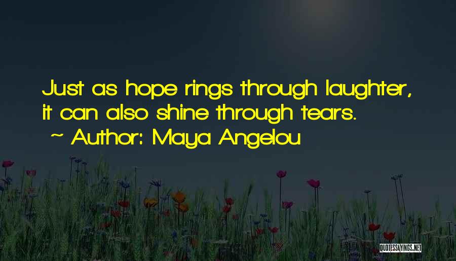 Maya Angelou Quotes: Just As Hope Rings Through Laughter, It Can Also Shine Through Tears.