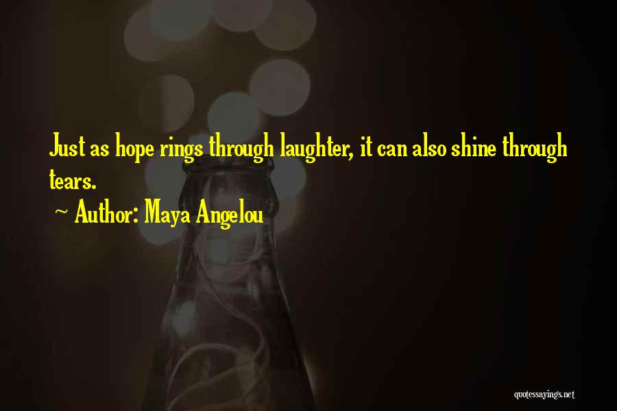 Maya Angelou Quotes: Just As Hope Rings Through Laughter, It Can Also Shine Through Tears.