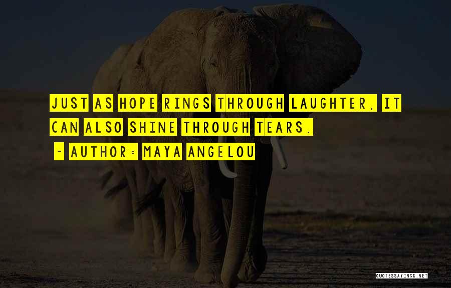 Maya Angelou Quotes: Just As Hope Rings Through Laughter, It Can Also Shine Through Tears.