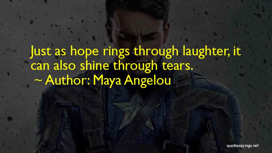 Maya Angelou Quotes: Just As Hope Rings Through Laughter, It Can Also Shine Through Tears.