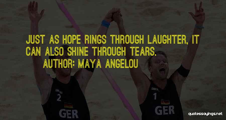 Maya Angelou Quotes: Just As Hope Rings Through Laughter, It Can Also Shine Through Tears.