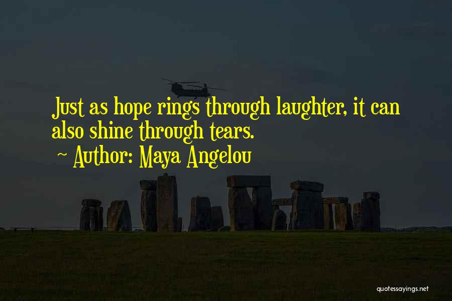 Maya Angelou Quotes: Just As Hope Rings Through Laughter, It Can Also Shine Through Tears.