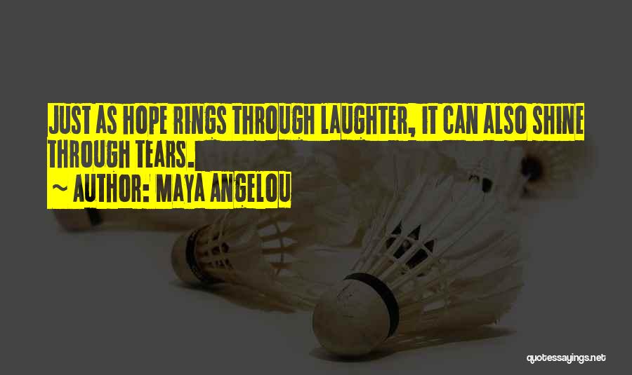 Maya Angelou Quotes: Just As Hope Rings Through Laughter, It Can Also Shine Through Tears.