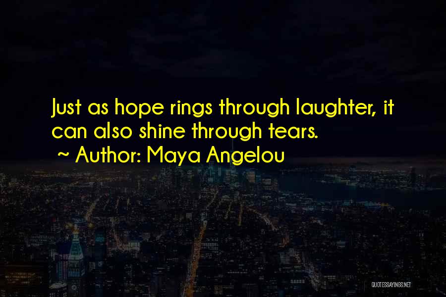 Maya Angelou Quotes: Just As Hope Rings Through Laughter, It Can Also Shine Through Tears.