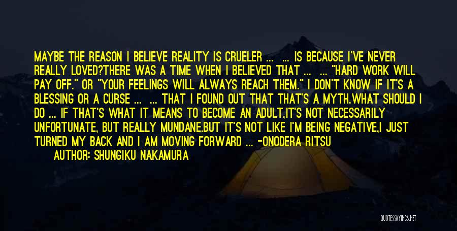 Shungiku Nakamura Quotes: Maybe The Reason I Believe Reality Is Crueler ... ... Is Because I've Never Really Loved?there Was A Time When