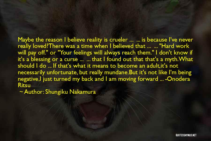 Shungiku Nakamura Quotes: Maybe The Reason I Believe Reality Is Crueler ... ... Is Because I've Never Really Loved?there Was A Time When