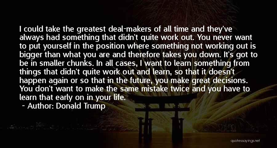 Donald Trump Quotes: I Could Take The Greatest Deal-makers Of All Time And They've Always Had Something That Didn't Quite Work Out. You