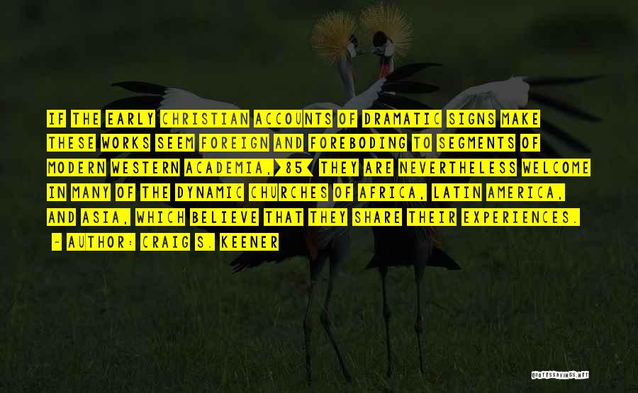 Craig S. Keener Quotes: If The Early Christian Accounts Of Dramatic Signs Make These Works Seem Foreign And Foreboding To Segments Of Modern Western