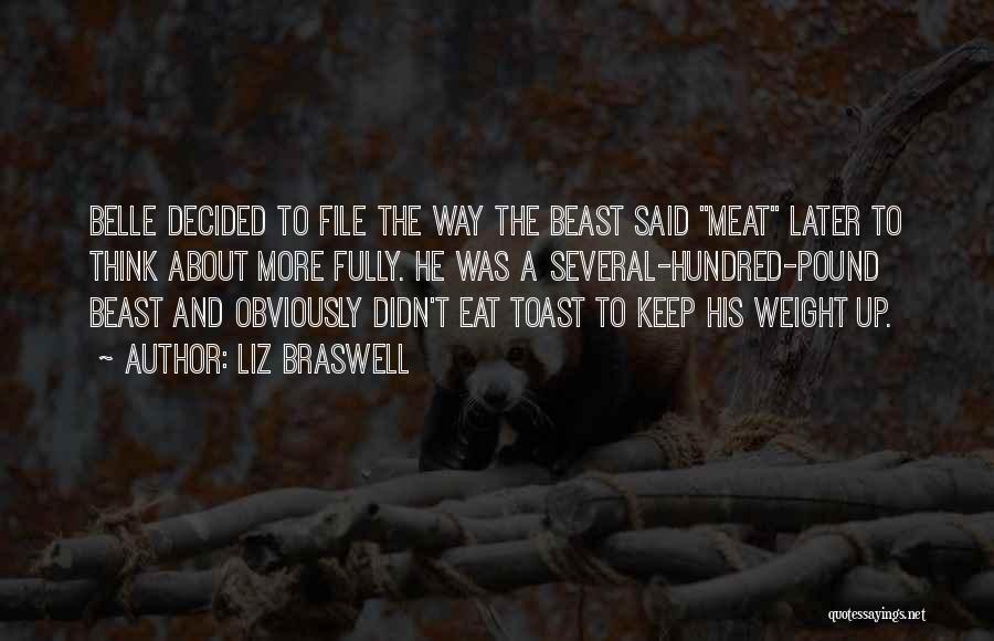 Liz Braswell Quotes: Belle Decided To File The Way The Beast Said Meat Later To Think About More Fully. He Was A Several-hundred-pound