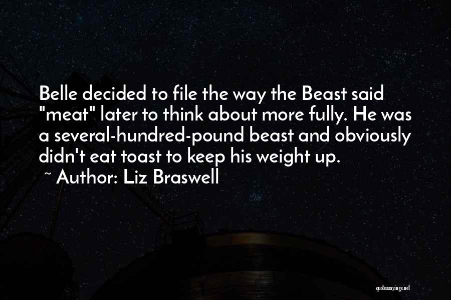 Liz Braswell Quotes: Belle Decided To File The Way The Beast Said Meat Later To Think About More Fully. He Was A Several-hundred-pound