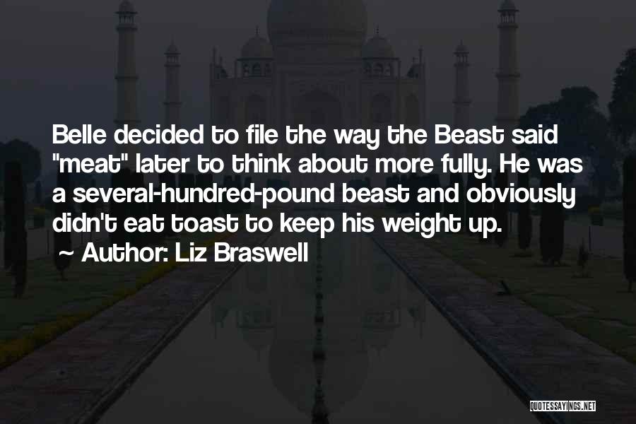 Liz Braswell Quotes: Belle Decided To File The Way The Beast Said Meat Later To Think About More Fully. He Was A Several-hundred-pound