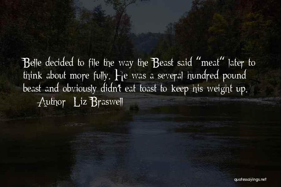 Liz Braswell Quotes: Belle Decided To File The Way The Beast Said Meat Later To Think About More Fully. He Was A Several-hundred-pound