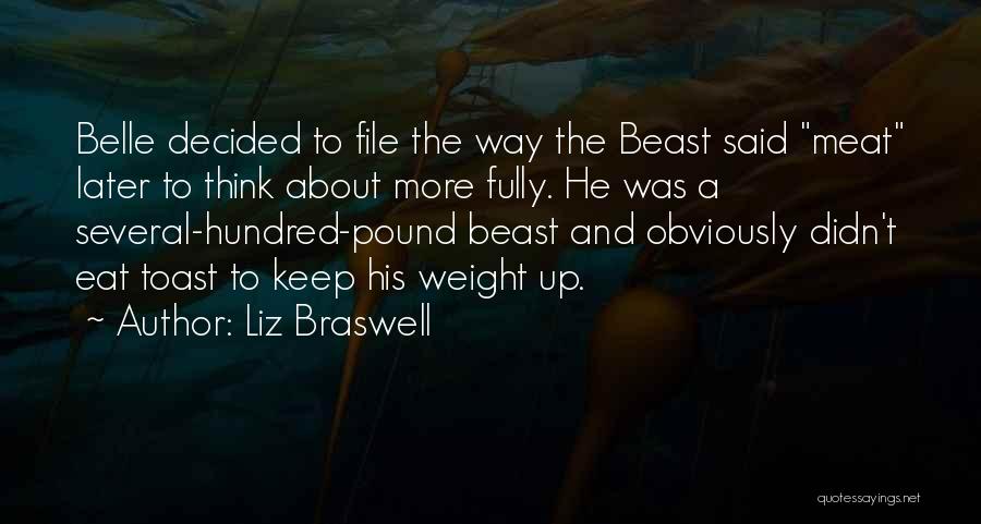 Liz Braswell Quotes: Belle Decided To File The Way The Beast Said Meat Later To Think About More Fully. He Was A Several-hundred-pound