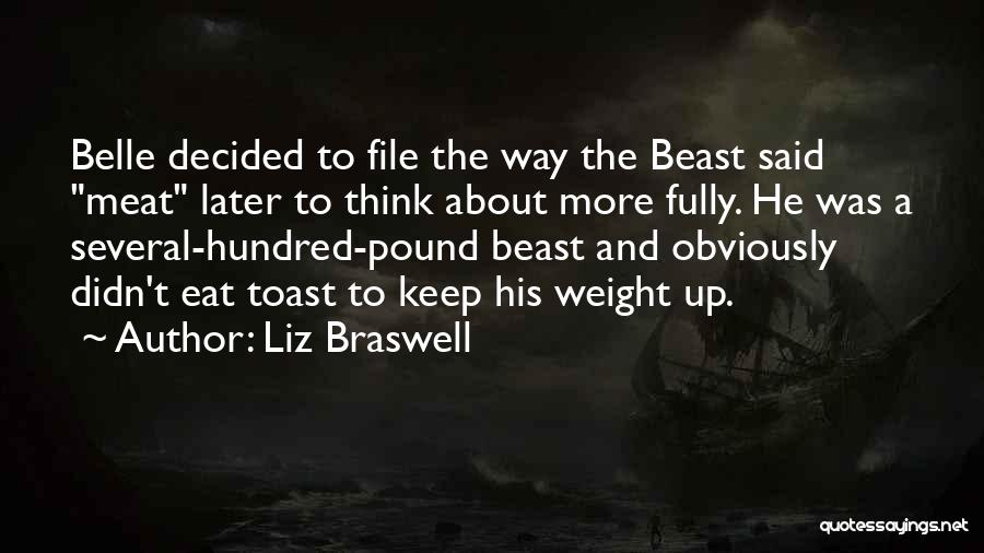 Liz Braswell Quotes: Belle Decided To File The Way The Beast Said Meat Later To Think About More Fully. He Was A Several-hundred-pound