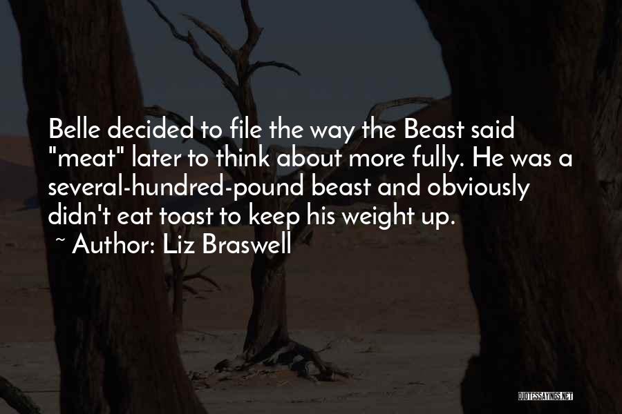 Liz Braswell Quotes: Belle Decided To File The Way The Beast Said Meat Later To Think About More Fully. He Was A Several-hundred-pound