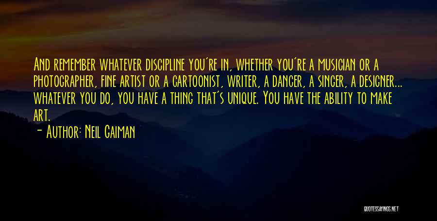 Neil Gaiman Quotes: And Remember Whatever Discipline You're In, Whether You're A Musician Or A Photographer, Fine Artist Or A Cartoonist, Writer, A