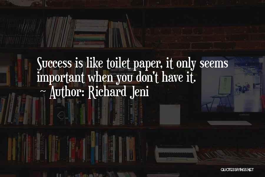 Richard Jeni Quotes: Success Is Like Toilet Paper, It Only Seems Important When You Don't Have It.