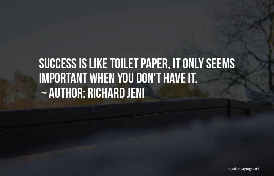 Richard Jeni Quotes: Success Is Like Toilet Paper, It Only Seems Important When You Don't Have It.