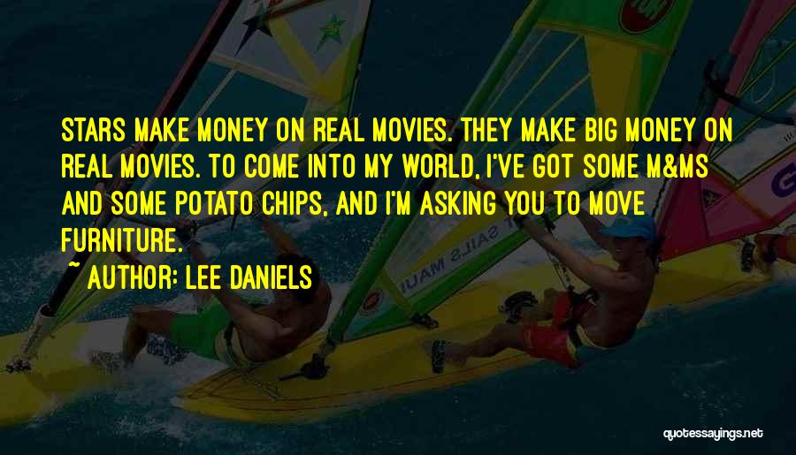 Lee Daniels Quotes: Stars Make Money On Real Movies. They Make Big Money On Real Movies. To Come Into My World, I've Got