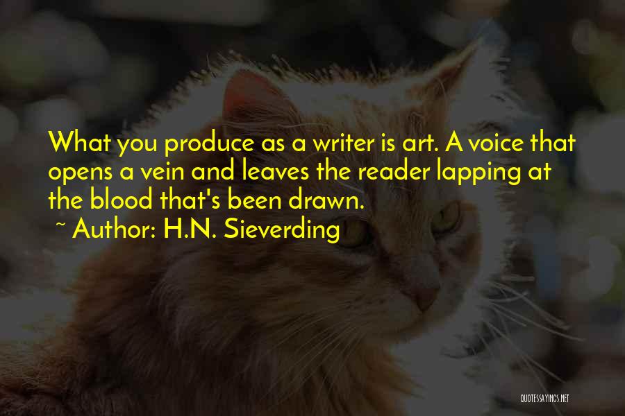 H.N. Sieverding Quotes: What You Produce As A Writer Is Art. A Voice That Opens A Vein And Leaves The Reader Lapping At