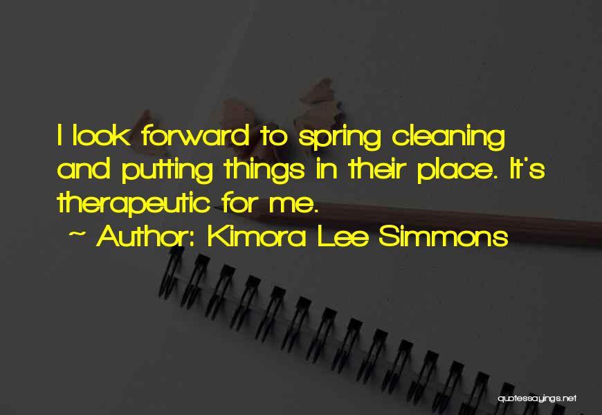 Kimora Lee Simmons Quotes: I Look Forward To Spring Cleaning And Putting Things In Their Place. It's Therapeutic For Me.