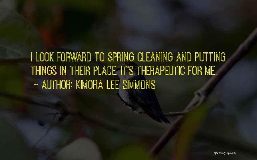 Kimora Lee Simmons Quotes: I Look Forward To Spring Cleaning And Putting Things In Their Place. It's Therapeutic For Me.