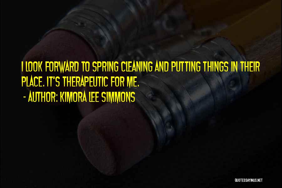 Kimora Lee Simmons Quotes: I Look Forward To Spring Cleaning And Putting Things In Their Place. It's Therapeutic For Me.