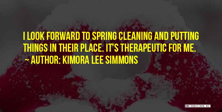 Kimora Lee Simmons Quotes: I Look Forward To Spring Cleaning And Putting Things In Their Place. It's Therapeutic For Me.