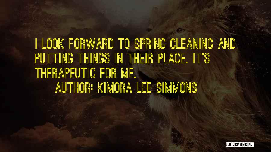 Kimora Lee Simmons Quotes: I Look Forward To Spring Cleaning And Putting Things In Their Place. It's Therapeutic For Me.