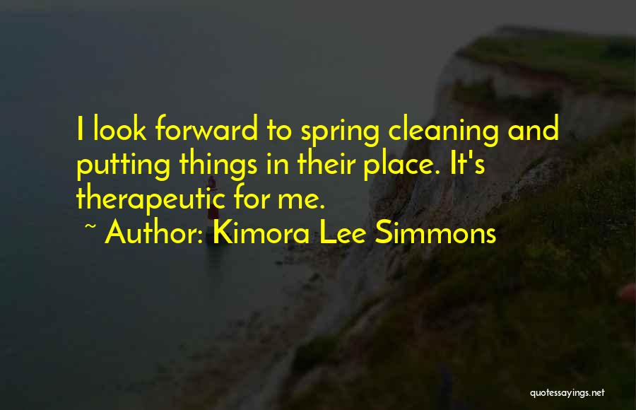 Kimora Lee Simmons Quotes: I Look Forward To Spring Cleaning And Putting Things In Their Place. It's Therapeutic For Me.