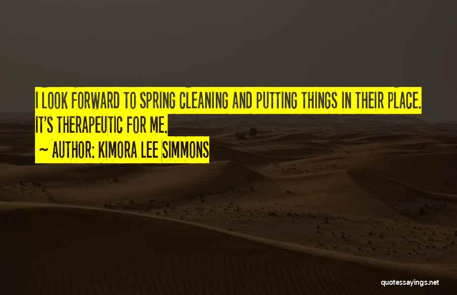 Kimora Lee Simmons Quotes: I Look Forward To Spring Cleaning And Putting Things In Their Place. It's Therapeutic For Me.