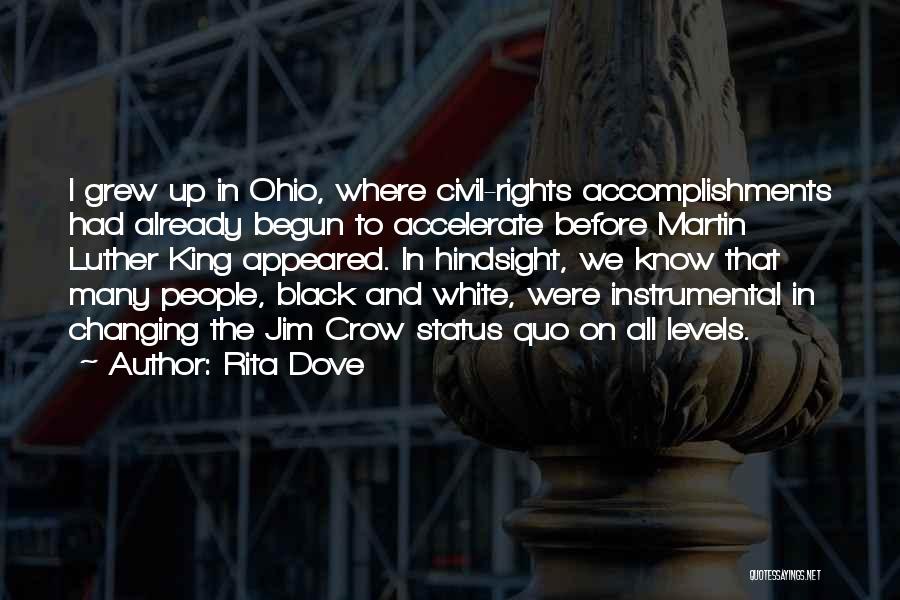 Rita Dove Quotes: I Grew Up In Ohio, Where Civil-rights Accomplishments Had Already Begun To Accelerate Before Martin Luther King Appeared. In Hindsight,