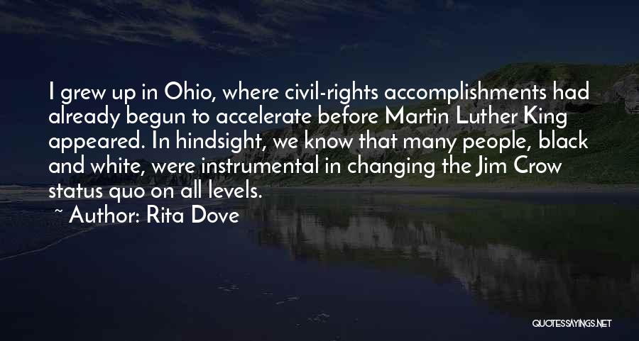 Rita Dove Quotes: I Grew Up In Ohio, Where Civil-rights Accomplishments Had Already Begun To Accelerate Before Martin Luther King Appeared. In Hindsight,