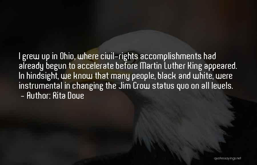 Rita Dove Quotes: I Grew Up In Ohio, Where Civil-rights Accomplishments Had Already Begun To Accelerate Before Martin Luther King Appeared. In Hindsight,