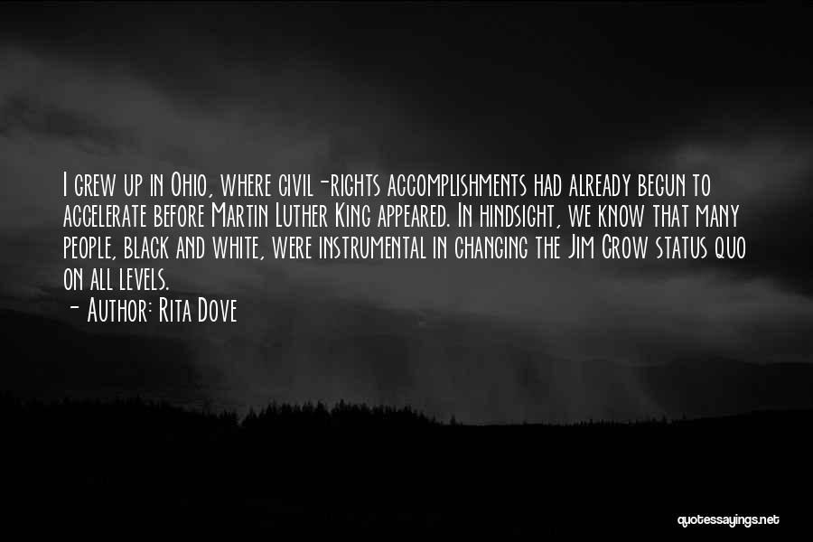 Rita Dove Quotes: I Grew Up In Ohio, Where Civil-rights Accomplishments Had Already Begun To Accelerate Before Martin Luther King Appeared. In Hindsight,