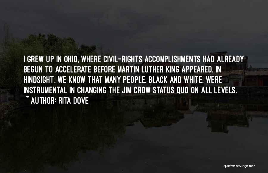 Rita Dove Quotes: I Grew Up In Ohio, Where Civil-rights Accomplishments Had Already Begun To Accelerate Before Martin Luther King Appeared. In Hindsight,