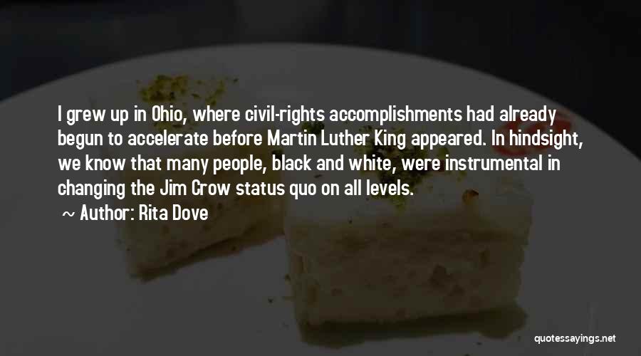 Rita Dove Quotes: I Grew Up In Ohio, Where Civil-rights Accomplishments Had Already Begun To Accelerate Before Martin Luther King Appeared. In Hindsight,