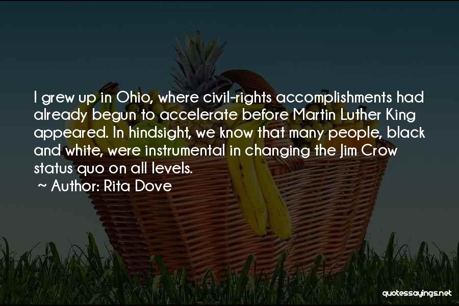 Rita Dove Quotes: I Grew Up In Ohio, Where Civil-rights Accomplishments Had Already Begun To Accelerate Before Martin Luther King Appeared. In Hindsight,