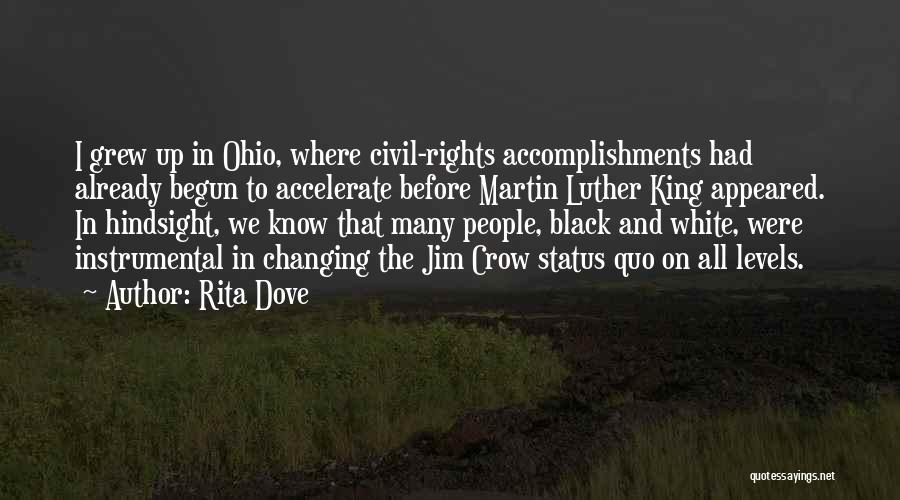 Rita Dove Quotes: I Grew Up In Ohio, Where Civil-rights Accomplishments Had Already Begun To Accelerate Before Martin Luther King Appeared. In Hindsight,