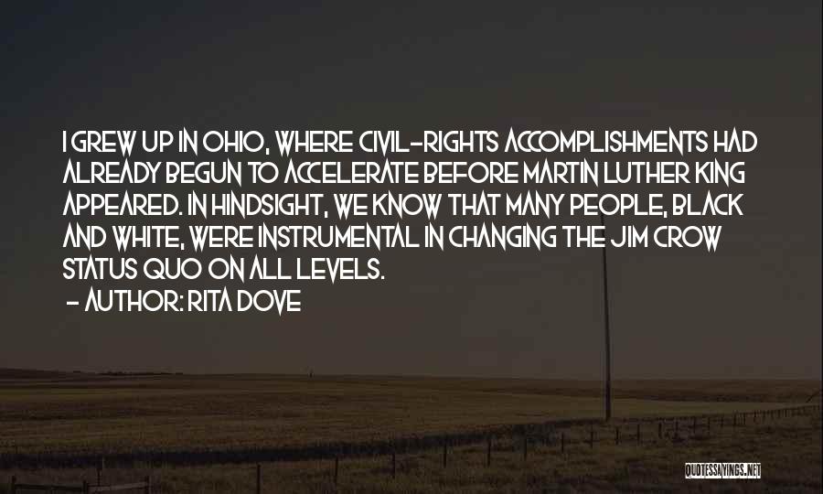 Rita Dove Quotes: I Grew Up In Ohio, Where Civil-rights Accomplishments Had Already Begun To Accelerate Before Martin Luther King Appeared. In Hindsight,