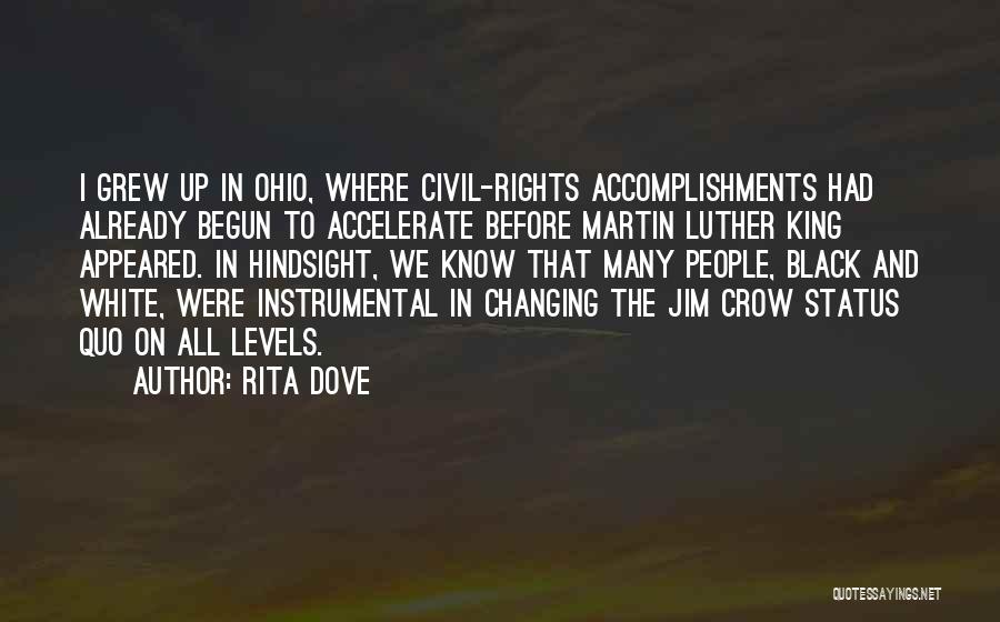 Rita Dove Quotes: I Grew Up In Ohio, Where Civil-rights Accomplishments Had Already Begun To Accelerate Before Martin Luther King Appeared. In Hindsight,