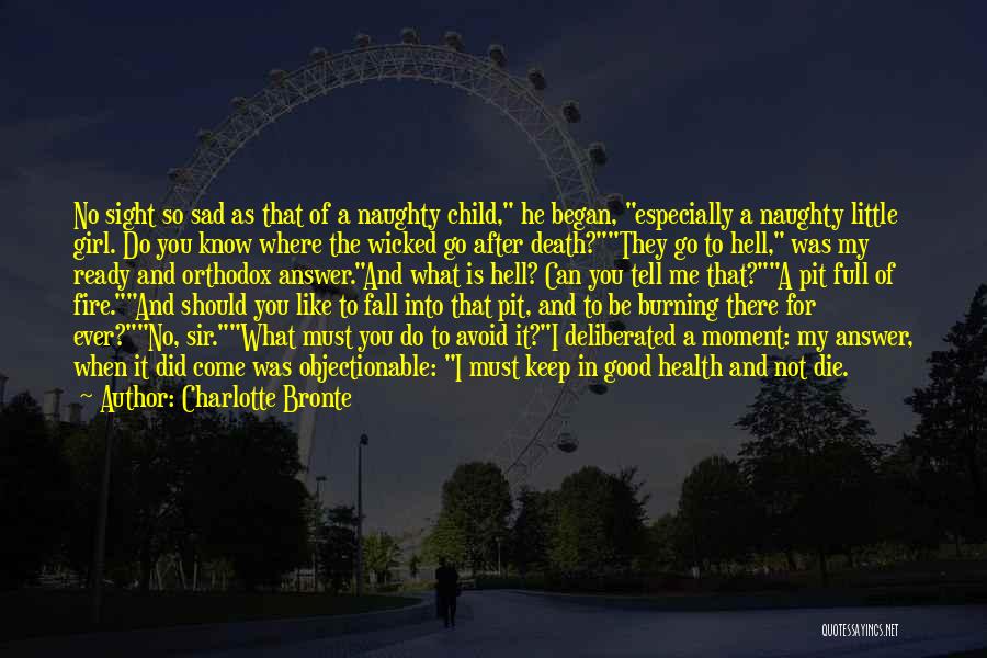 Charlotte Bronte Quotes: No Sight So Sad As That Of A Naughty Child, He Began, Especially A Naughty Little Girl. Do You Know