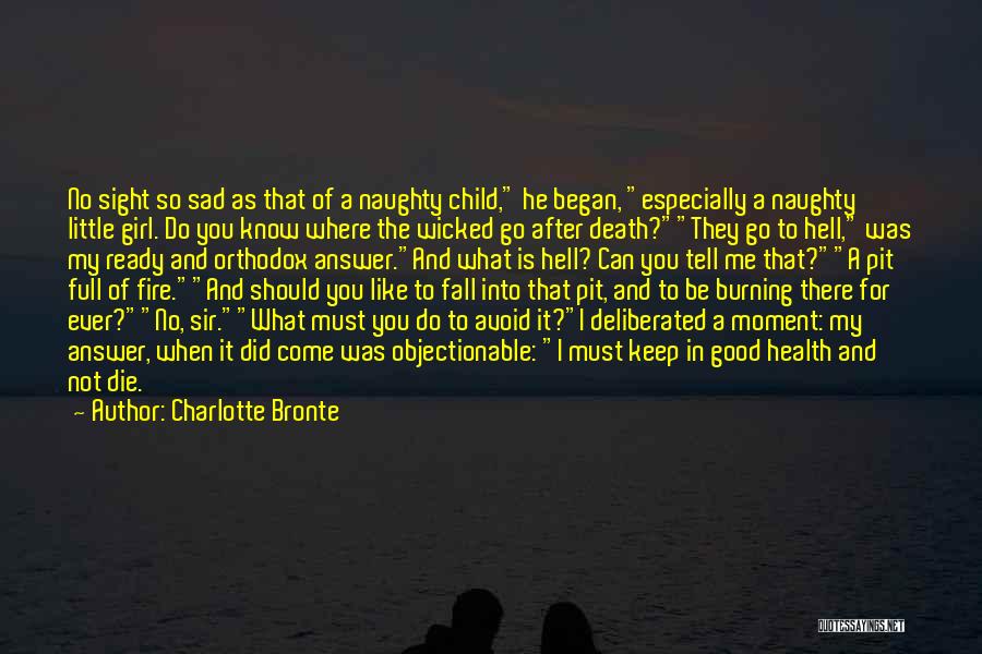 Charlotte Bronte Quotes: No Sight So Sad As That Of A Naughty Child, He Began, Especially A Naughty Little Girl. Do You Know