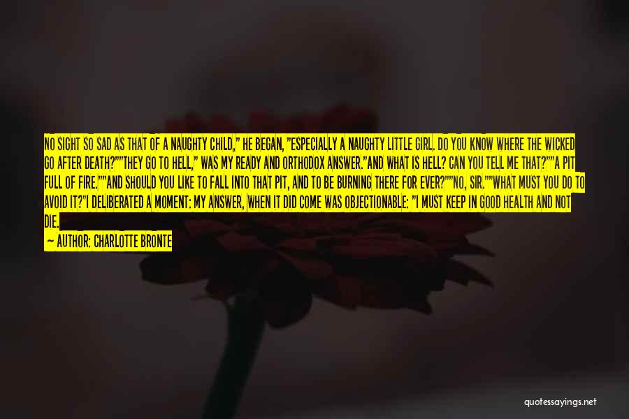 Charlotte Bronte Quotes: No Sight So Sad As That Of A Naughty Child, He Began, Especially A Naughty Little Girl. Do You Know